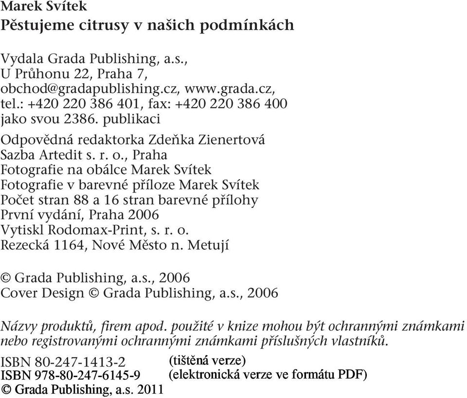 , Praha Fotografie na obálce Marek Svítek Fotografie v barevné příloze Marek Svítek Počet stran 88 a 16 stran barevné přílohy První vydání, Praha 2006 Vytiskl Rodomax-Print, s. r. o. Rezecká 1164, Nové Město n.