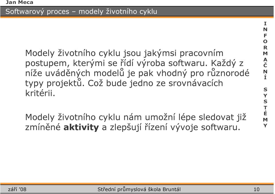 Každý z níže uváděných mdelů je pak vhdný pr různrdé typy prjektů.