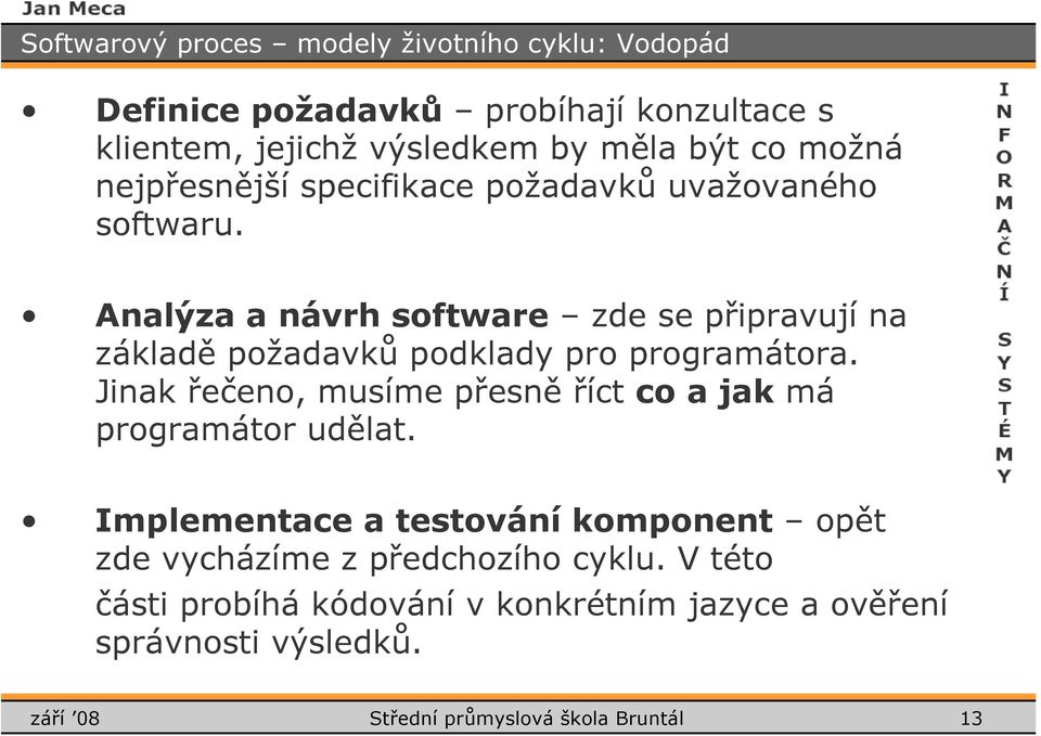 Analýza a návrh sftware zde se připravují na základě pžadavků pdklady pr prgramátra.