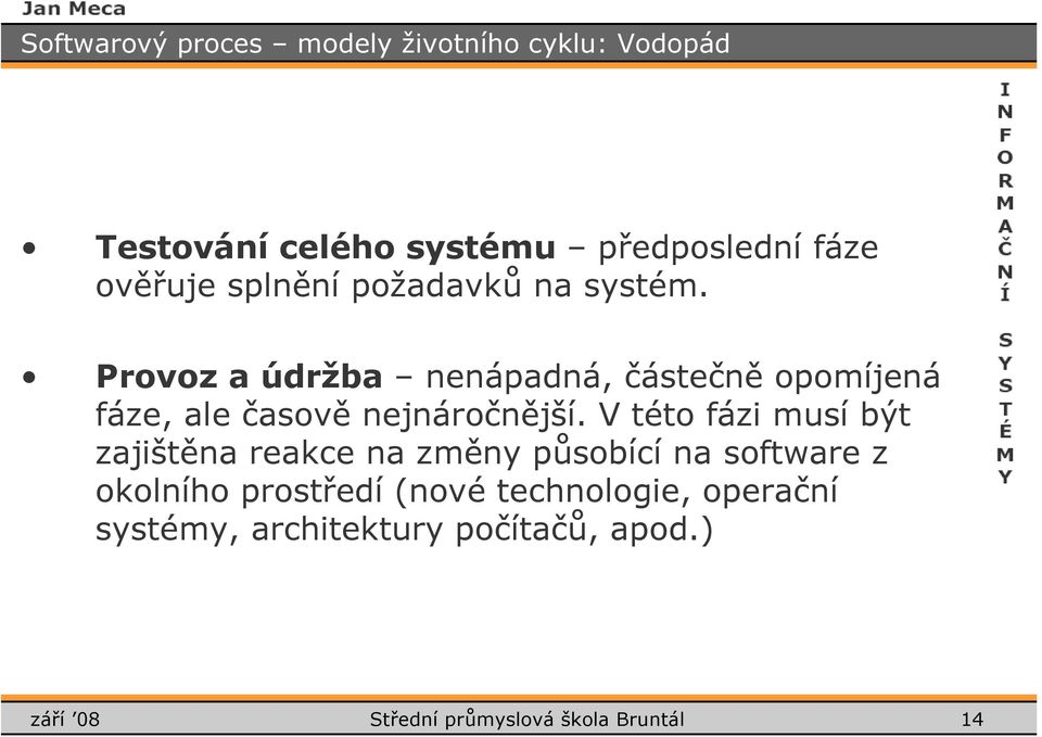 Prvz a údržba nenápadná, částečně pmíjená fáze, ale časvě nejnárčnější.