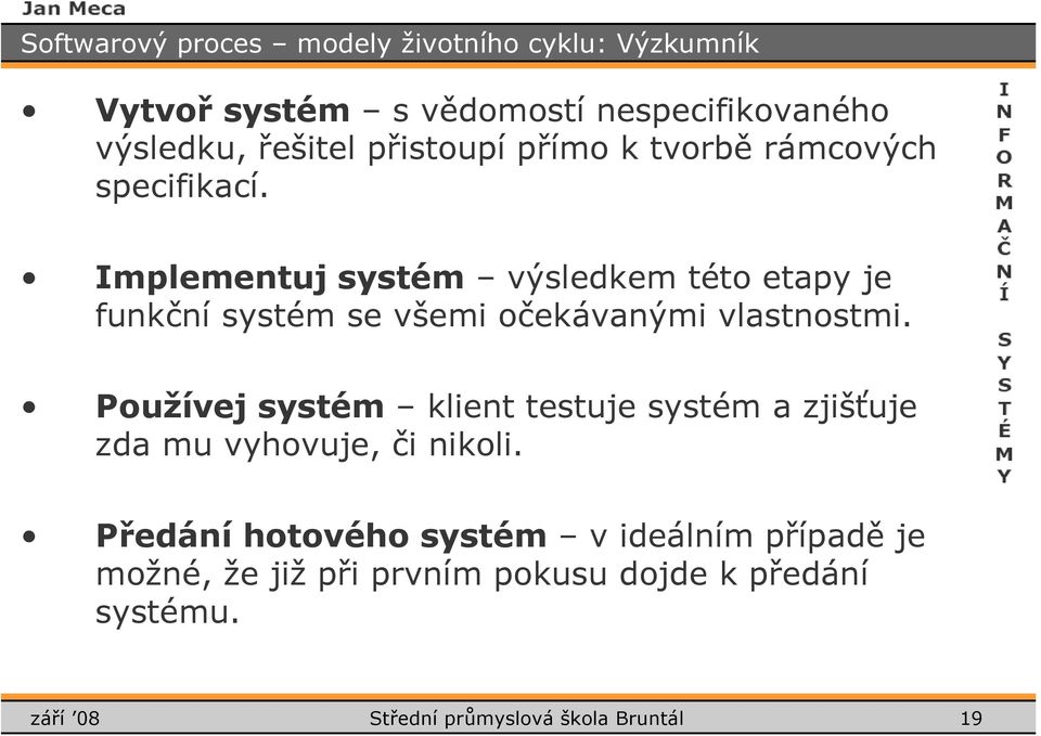 Implementuj systém výsledkem tét etapy je funkční systém se všemi čekávanými vlastnstmi.