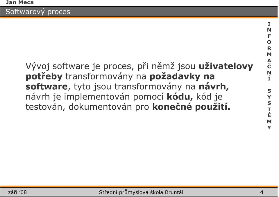 transfrmvány na návrh, návrh je implementván pmcí kódu, kód je