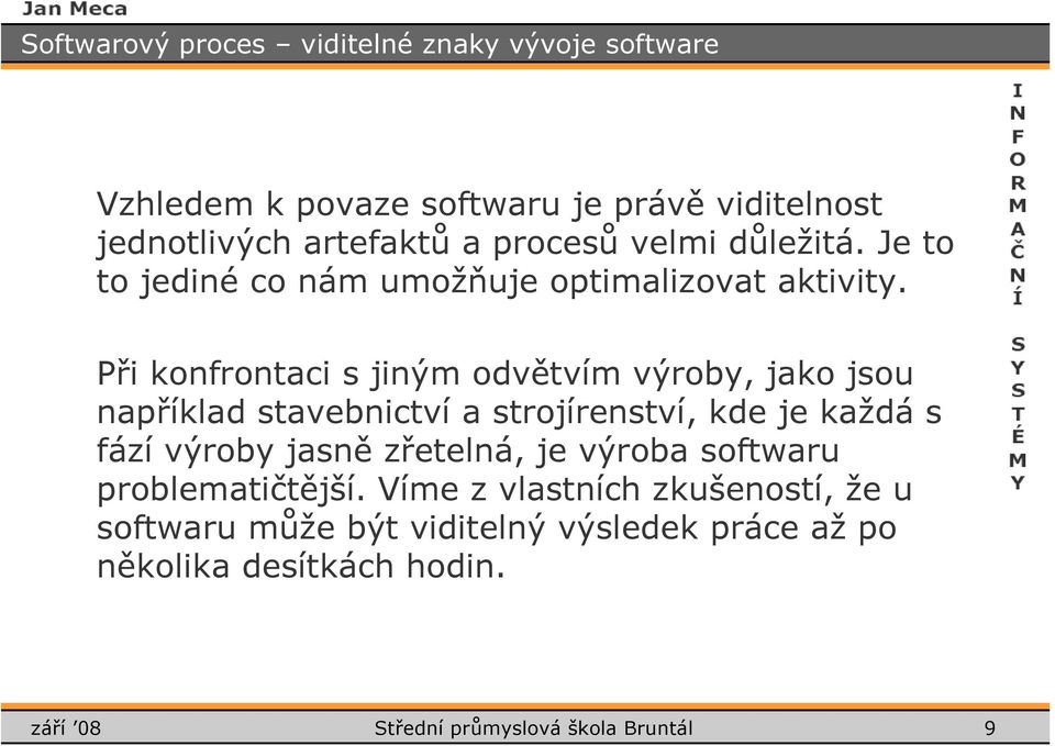 Při knfrntaci s jiným dvětvím výrby, jak jsu například stavebnictví a strjírenství, kde je každá s fází výrby jasně