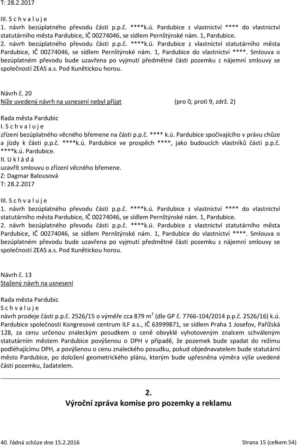 20 Níže uvedený návrh na usnesení nebyl přijat (pro 0, proti 9, zdrž. 2) zřízení bezúplatného věcného břemene na části p.p.č. **** k.ú. Pardubice spočívajícího v právu chůze a jízdy k části p.p.č. ****k.