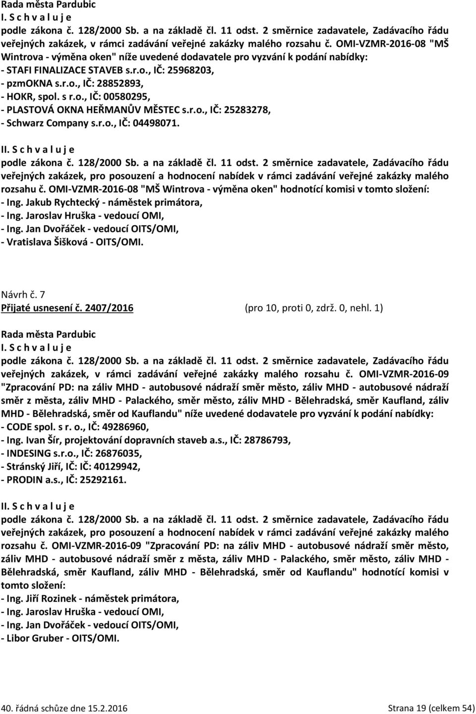 I veřejných zakázek, pro posouzení a hodnocení nabídek v rámci zadávání veřejné zakázky malého rozsahu č. OMI-VZMR-2016-08 "MŠ Wintrova - výměna oken" hodnotící komisi v tomto složení: - Ing.