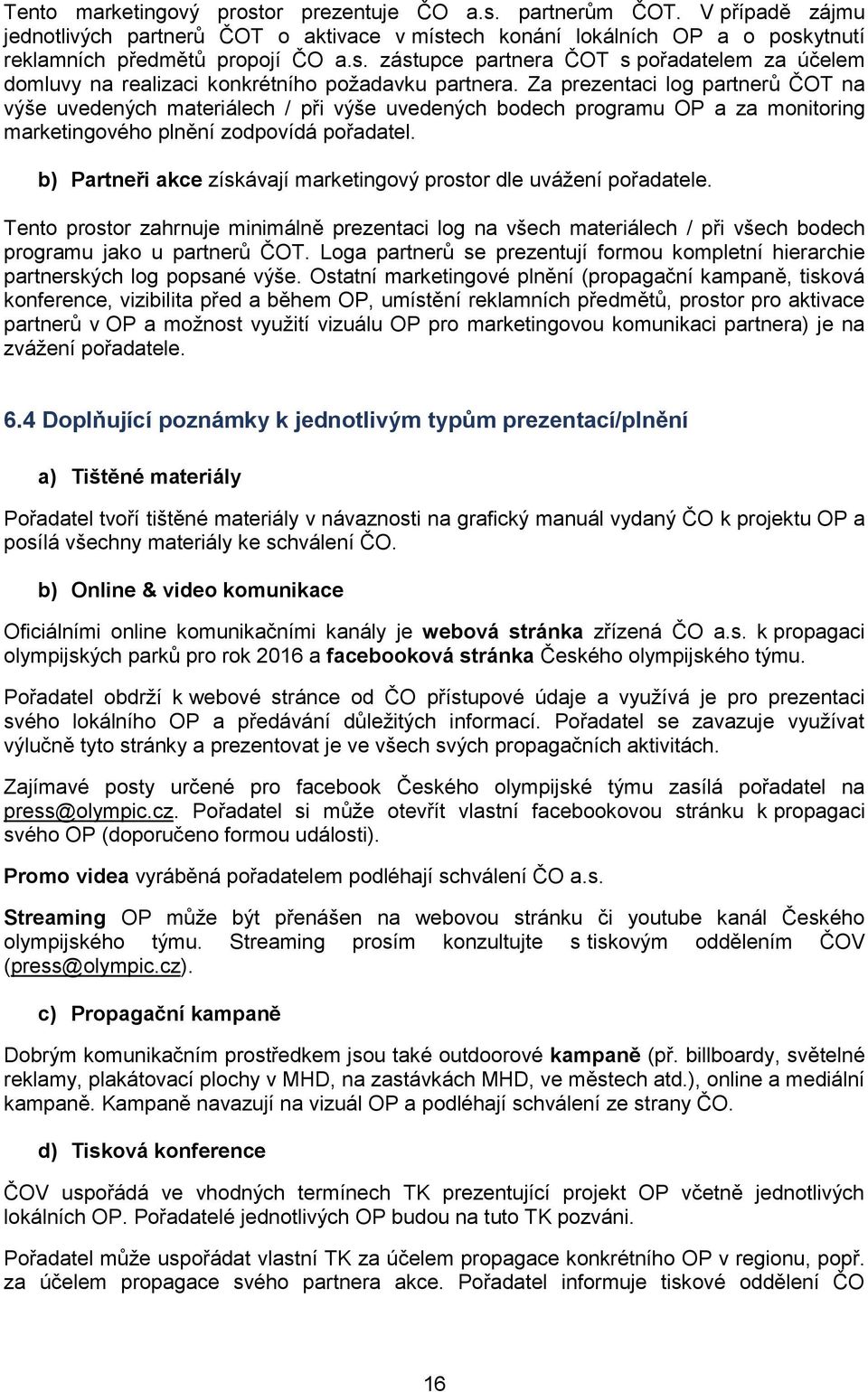 b) Partneři akce získávají marketingový prostor dle uvážení pořadatele. Tento prostor zahrnuje minimálně prezentaci log na všech materiálech / při všech bodech programu jako u partnerů ČOT.