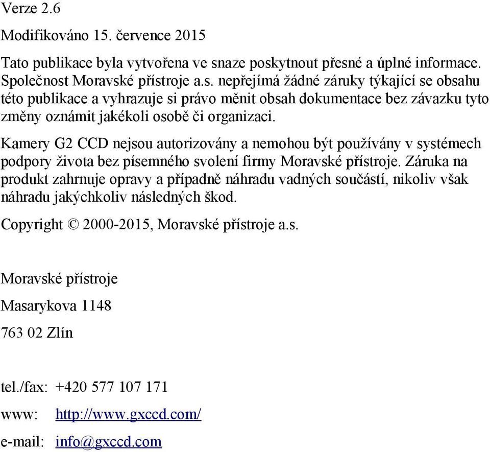 Kamery G2 CCD nejsou autorizovány a nemohou být používány v systémech podpory života bez písemného svolení firmy Moravské přístroje.