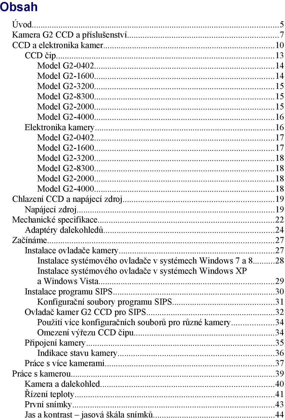 ..19 Mechanické specifikace...22 Adaptéry dalekohledů...24 Začínáme...27 Instalace ovladače kamery...27 Instalace systémového ovladače v systémech Windows 7 a 8.