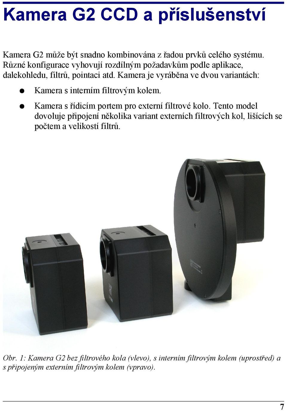 Kamera je vyráběna ve dvou variantách: Kamera s interním filtrovým kolem. Kamera s řídicím portem pro externí filtrové kolo.