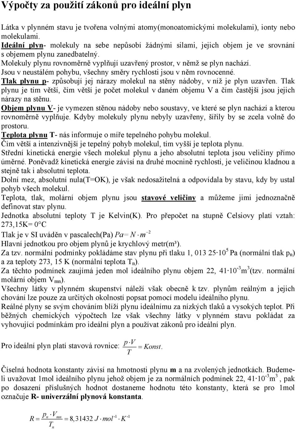 Jsou v neustálé ohybu, všechny sěry rychlosti jsou v ně rovnocenné. lak lynu - zůsobují jej nárazy olekul na stěny nádoby, v níž je lyn uzavřen.