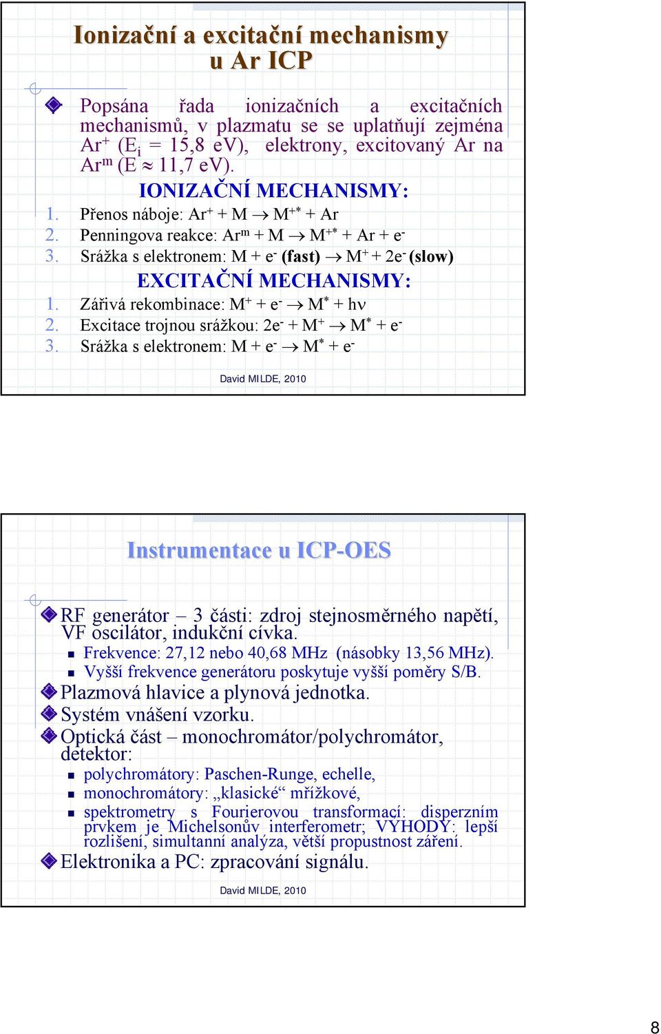 Zářivá rekombinace: M + + e - M * + hν 2. Excitace trojnou srážkou: 2e - + M + M * + e - 3.