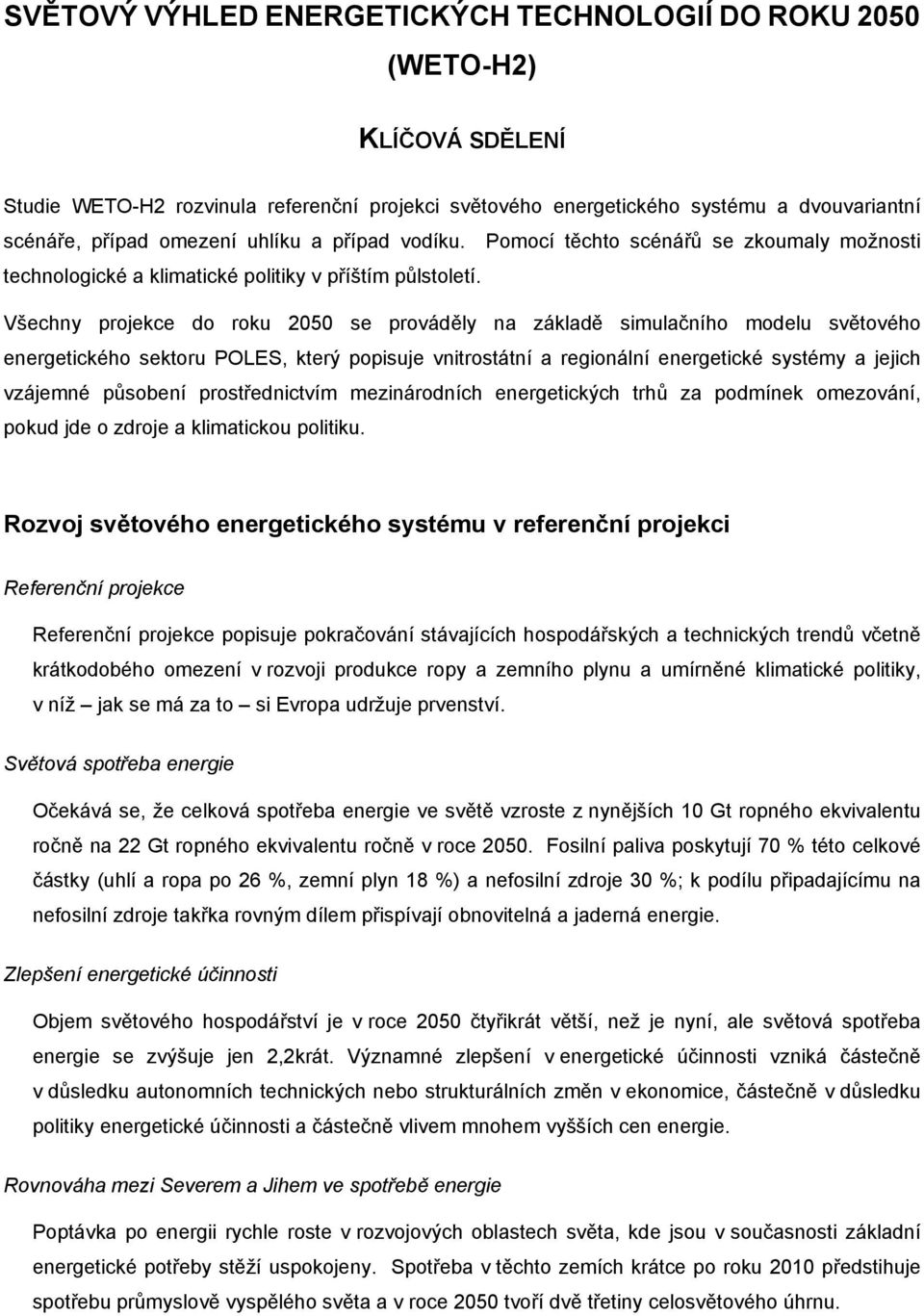 Všechny projekce do roku 2050 se prováděly na základě simulačního modelu světového energetického sektoru POLES, který popisuje vnitrostátní a regionální energetické systémy a jejich vzájemné působení