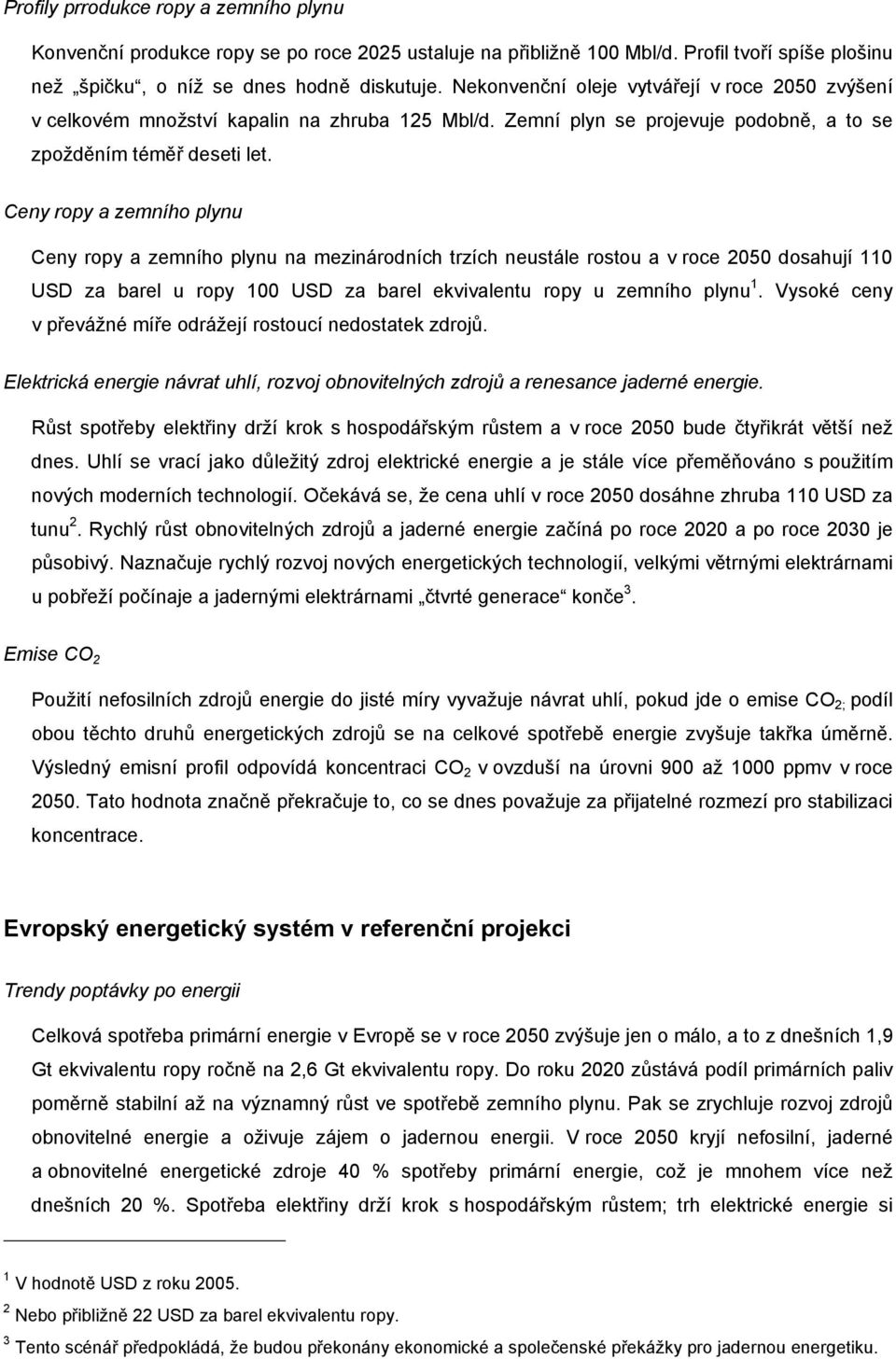 Ceny ropy a zemního plynu Ceny ropy a zemního plynu na mezinárodních trzích neustále rostou a v roce 2050 dosahují 110 USD za barel u ropy 100 USD za barel ekvivalentu ropy u zemního plynu 1.