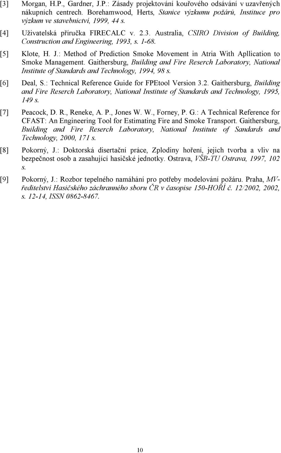 : Method of Prediction Smoke Movement in Atria With Apllication to Smoke Management. Gaithersburg, Building and Fire Reserch Laboratory, National Institute of Standards and Technology, 1994, 98 s.