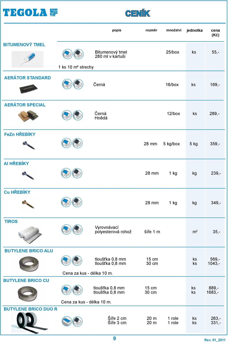 polyesterová rohož šíře 1 m 35,- BUTYLENE BRICO ALU tloušťka 0,8 mm tloušťka 0,8 mm 15 cm 30 cm 59,- 3,- Cena za kus - délka m.