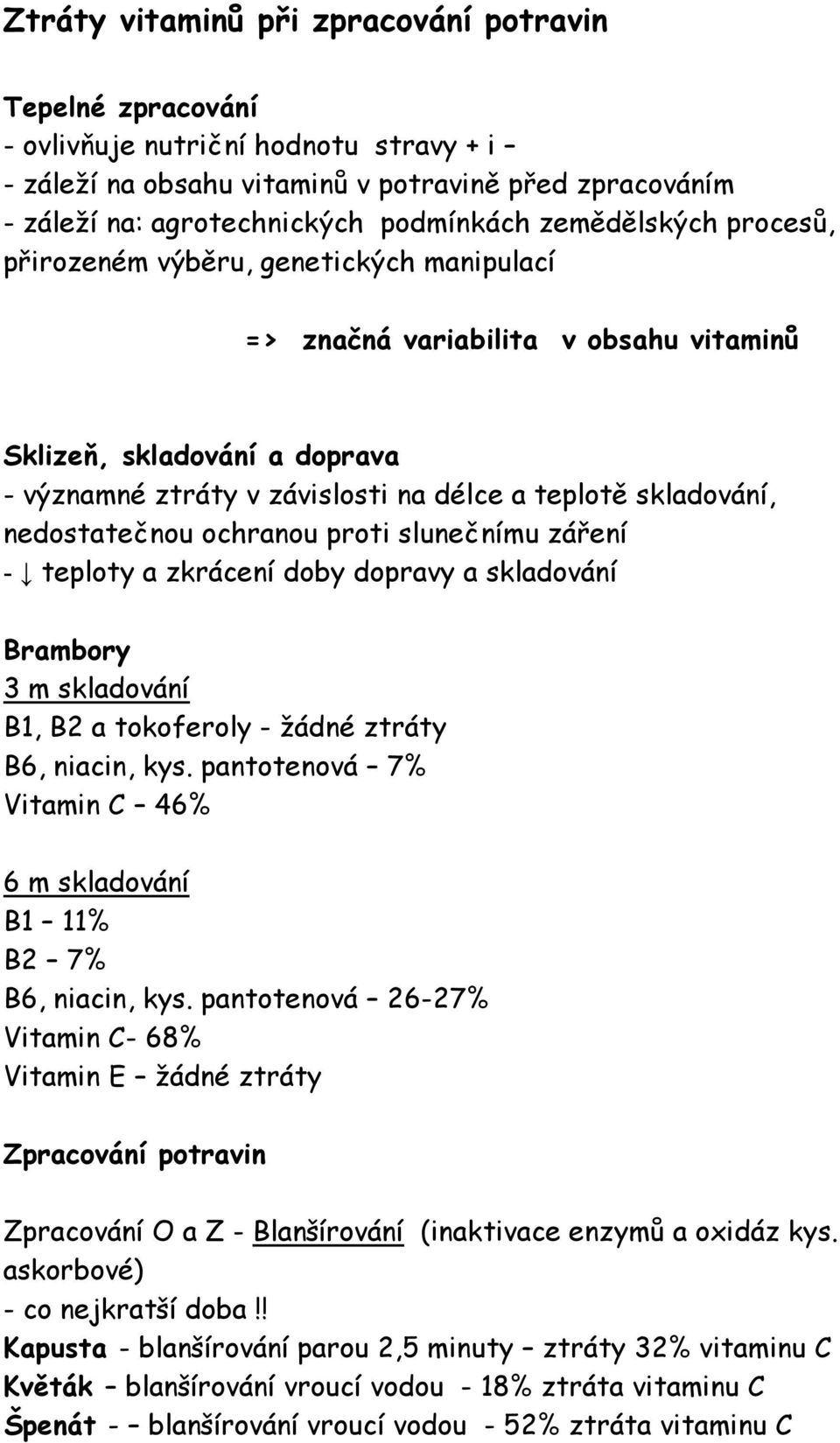 nedostatečnou ochranou proti slunečnímu záření - teploty a zkrácení doby dopravy a skladování Brambory 3 m skladování B1, B2 a tokoferoly - žádné ztráty B6, niacin, kys.