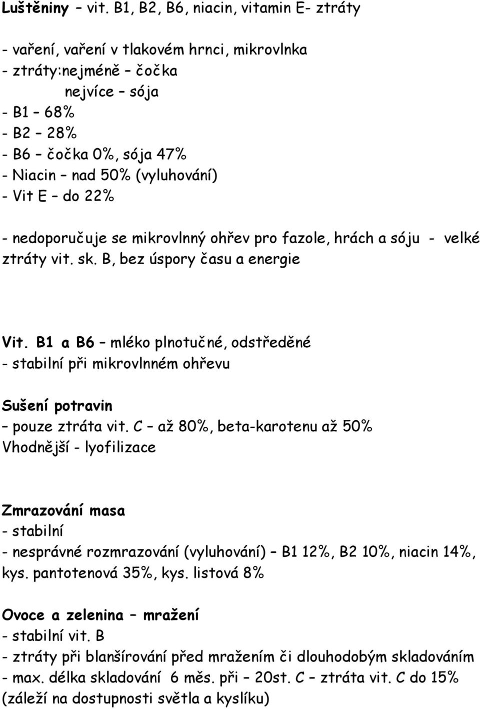 do 22% - nedoporučuje se mikrovlnný ohřev pro fazole, hrách a sóju - velké ztráty vit. sk. B, bez úspory času a energie Vit.