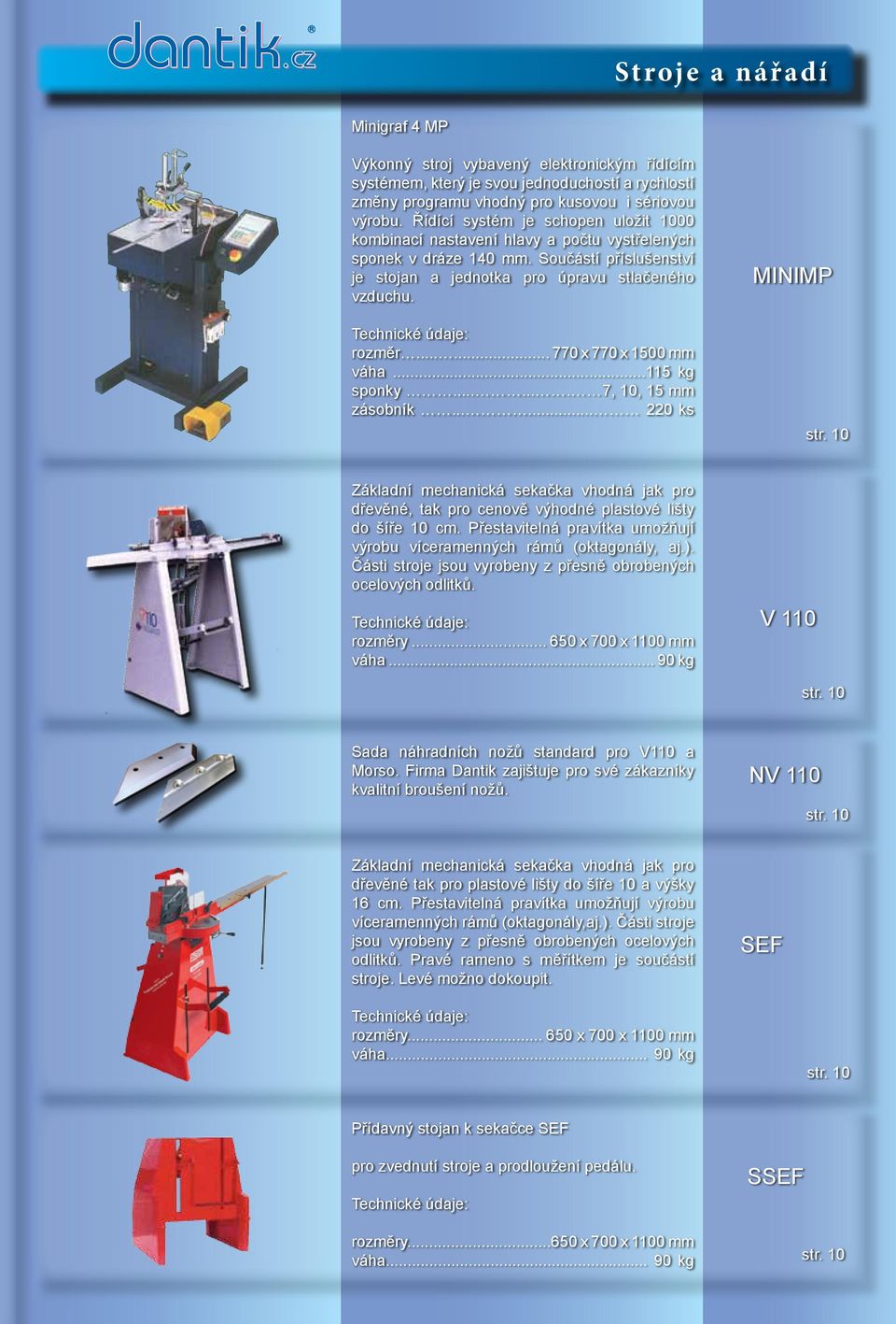 ..... 770 x 770 x 1500 mm váha...115 kg sponky....... 7, 10, 15 mm zásobník...... 220 ks MINIMP Základní mechanická sekačka vhodná jak pro dřevěné, tak pro cenově výhodné plastové lišty do šíře 10 cm.
