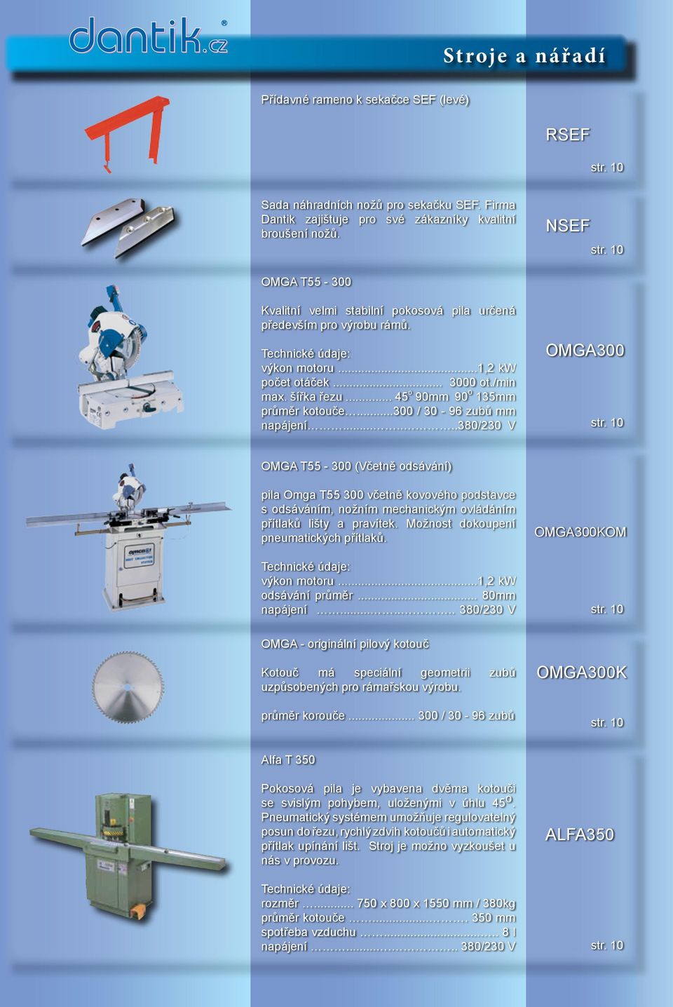 ..300 / 30-96 zubů mm napájení.......380/230 V OMGA300 OMGA T55-300 (Včetně odsávání) pila Omga T55 300 včetně kovového podstavce s odsáváním, nožním mechanickým ovládáním přítlaků lišty a pravítek.