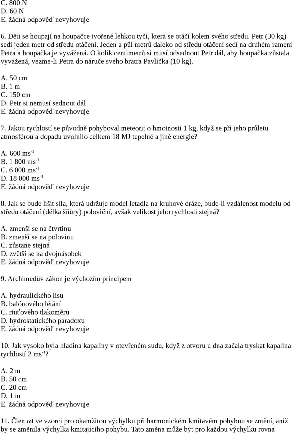 O kolik centimetrů si musí odsednout Petr dál, aby houpačka zůstala vyvážená, vezme-li Petra do náruče svého bratra Pavlíčka (10 kg). A. 50 cm B. 1 m C. 150 cm D. Petr si nemusí sednout dál 7.