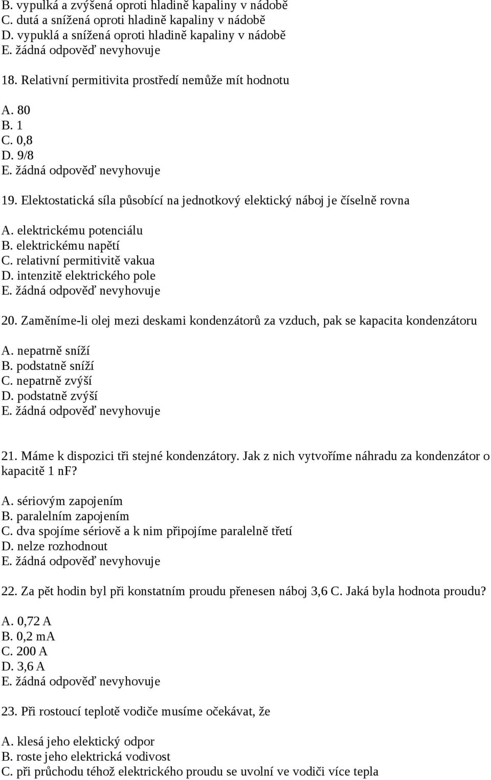 elektrickému napětí C. relativní permitivitě vakua D. intenzitě elektrického pole 20. Zaměníme-li olej mezi deskami kondenzátorů za vzduch, pak se kapacita kondenzátoru A. nepatrně sníží B.