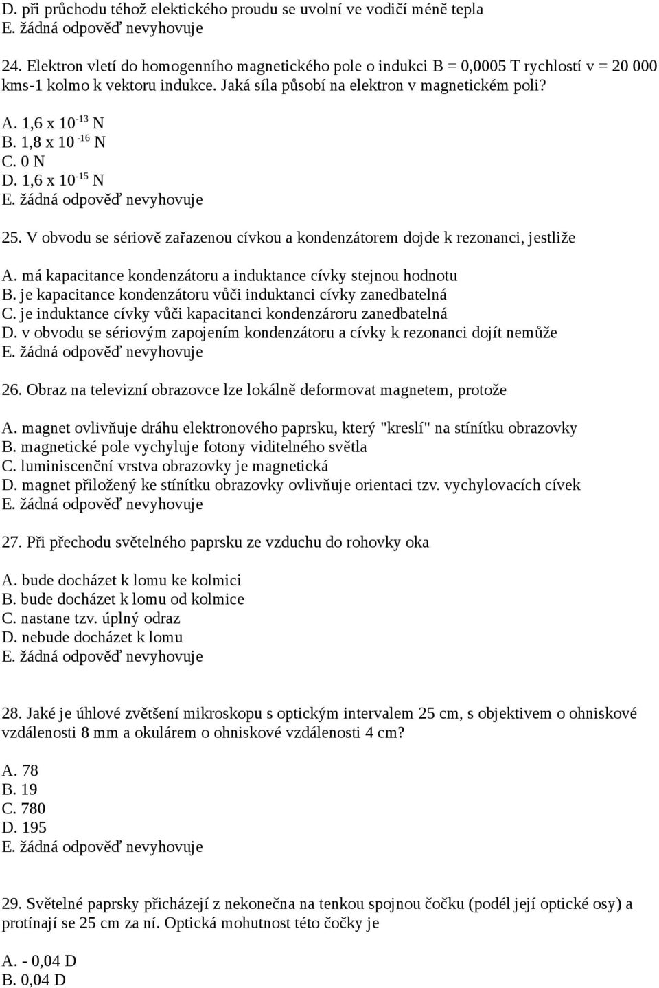 má kapacitance kondenzátoru a induktance cívky stejnou hodnotu B. je kapacitance kondenzátoru vůči induktanci cívky zanedbatelná C. je induktance cívky vůči kapacitanci kondenzároru zanedbatelná D.