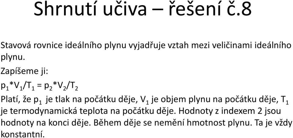 Zapíšeme ji: p 1 *V 1 /T 1 = p 2 *V 2 /T 2 Platí, že p 1 je tlak na počátku děje, V 1 je objem