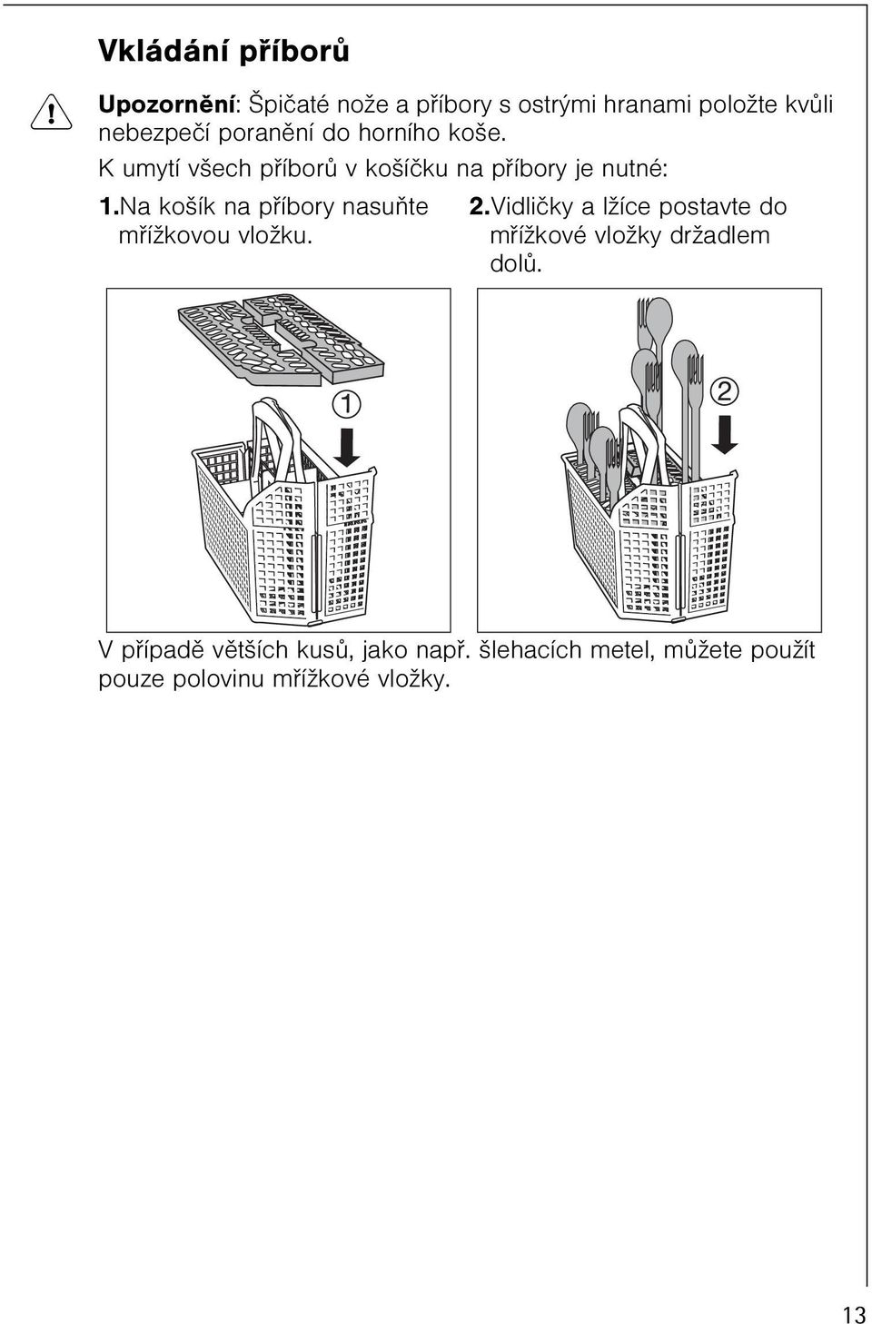 Na košík na pøíbory nasuòte møížkovou vložku. 2.