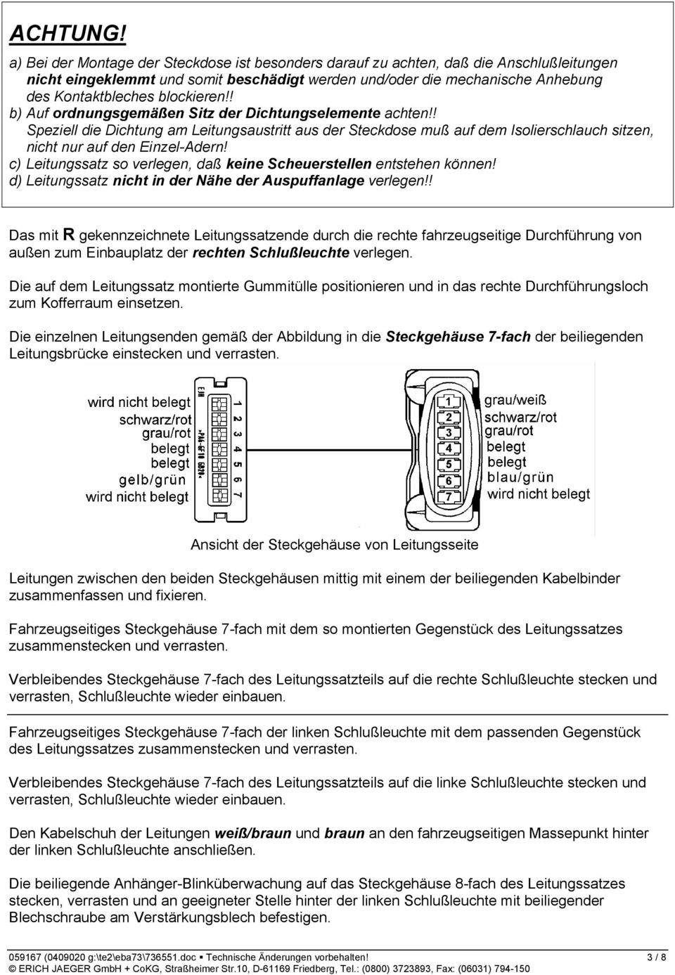 blockieren!! b) Auf ordnungsgemäßen Sitz der Dichtungselemente achten!! Speziell die Dichtung am Leitungsaustritt aus der Steckdose muß auf dem Isolierschlauch sitzen, nicht nur auf den Einzel-Adern!