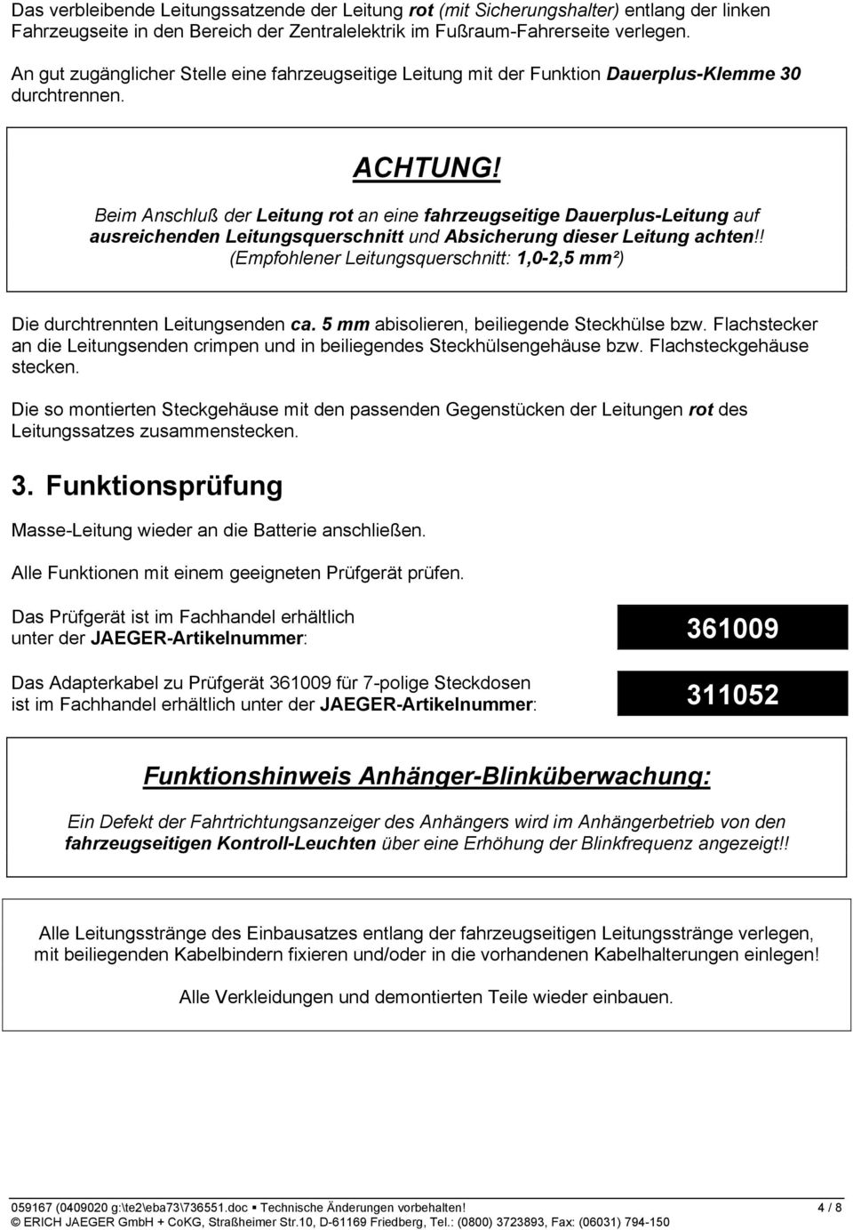 Beim Anschluß der Leitung rot an eine fahrzeugseitige Dauerplus-Leitung auf ausreichenden Leitungsquerschnitt und Absicherung dieser Leitung achten!