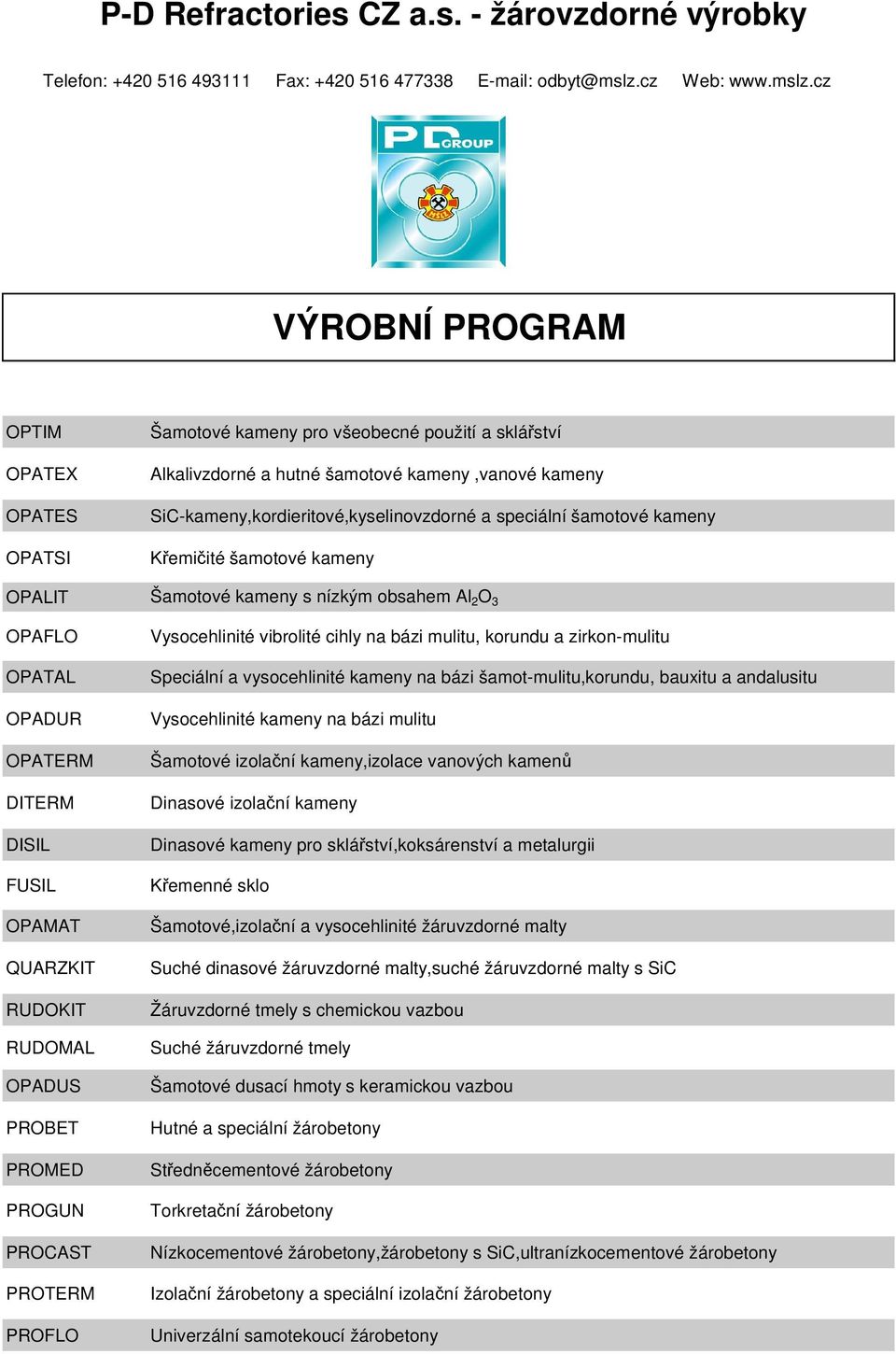 PROCAST PROTERM PROFLO Vysocehlinité vibrolité cihly na bázi mulitu, korundu a zirkon-mulitu Speciální a vysocehlinité kameny na bázi šamot-mulitu,korundu, bauxitu a andalusitu Vysocehlinité kameny