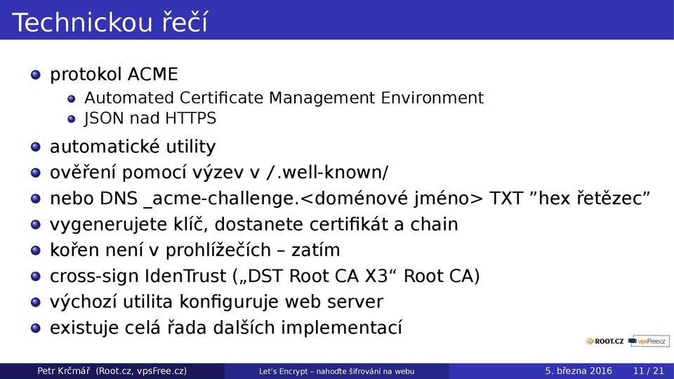 <doménové jméno> TXT hex řetězec vygenerujete klíč, dostanete certifikát a chain kořen není v prohlížečích zatím cross-sign