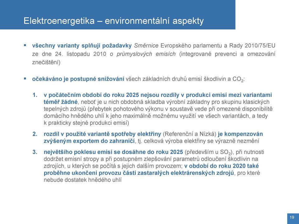 v počátečním období do roku 225 nejsou rozdíly v produkci emisí mezi variantami téměř žádné, neboť je u nich obdobná skladba výrobní základny pro skupinu klasických tepelných zdrojů (přebytek