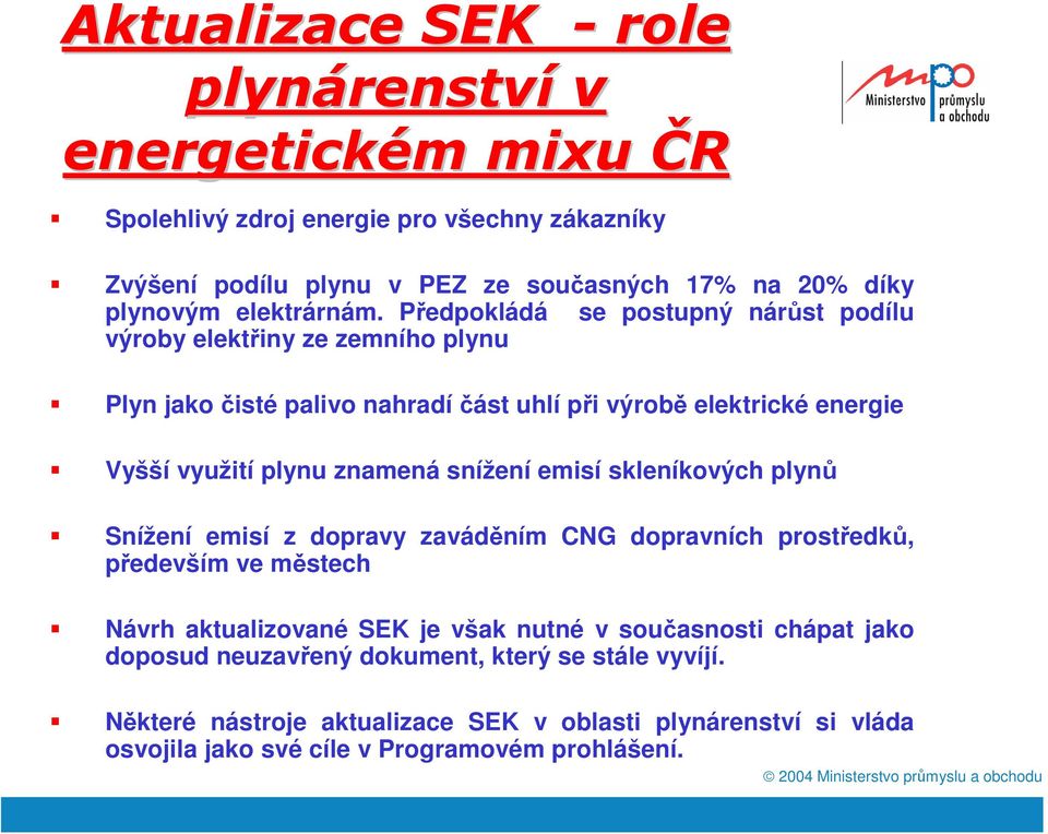 Předpokládá se postupný nárůst podílu výroby elektřiny ze zemního plynu Plyn jako čisté palivo nahradí část uhlí při výrobě elektrické energie Vyšší využití plynu znamená