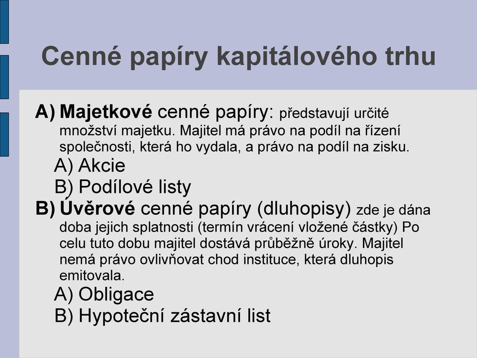 A) Akcie B) Podílové listy B) Úvěrové cenné papíry (dluhopisy) zde je dána doba jejich splatnosti (termín vrácení