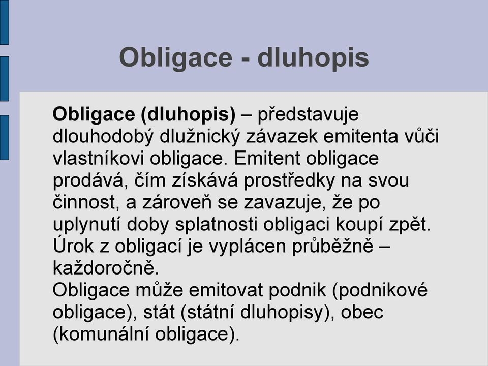 Emitent obligace prodává, čím získává prostředky na svou činnost, a zároveň se zavazuje, že po