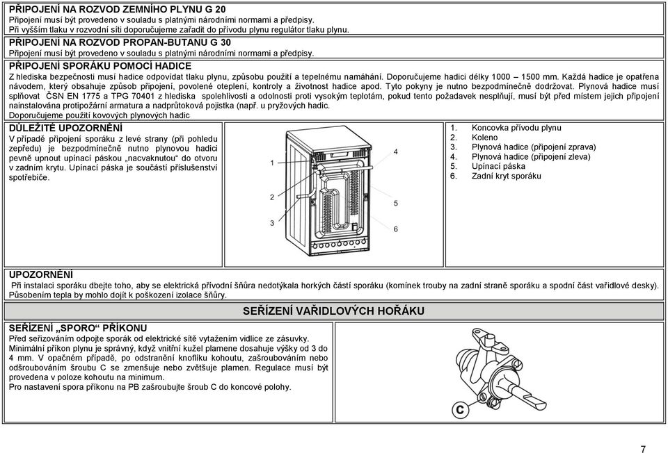 PŘIPOJENÍ NA ROZVOD PROPAN-BUTANU G 30 Připojení musí být provedeno v souladu s platnými národními normami a předpisy.