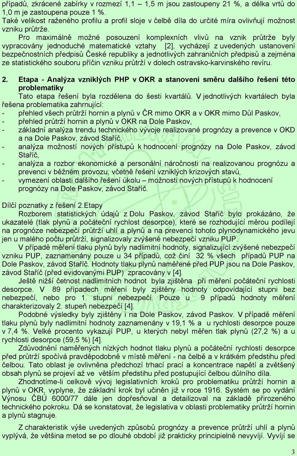 Pro maximálně možné posouzení komplexních vlivů na vznik průtrže byly vypracovány jednoduché matematické vztahy [2], vycházejí z uvedených ustanovení bezpečnostních předpisů České republiky a