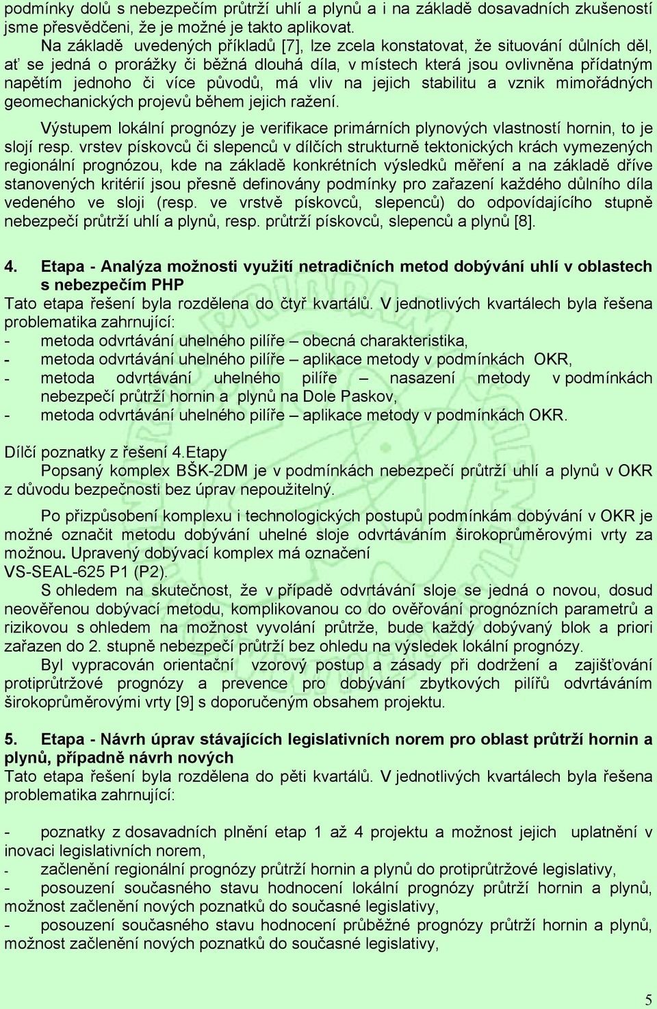 původů, má vliv na jejich stabilitu a vznik mimořádných geomechanických projevů během jejich ražení. Výstupem lokální prognózy je verifikace primárních plynových vlastností hornin, to je slojí resp.