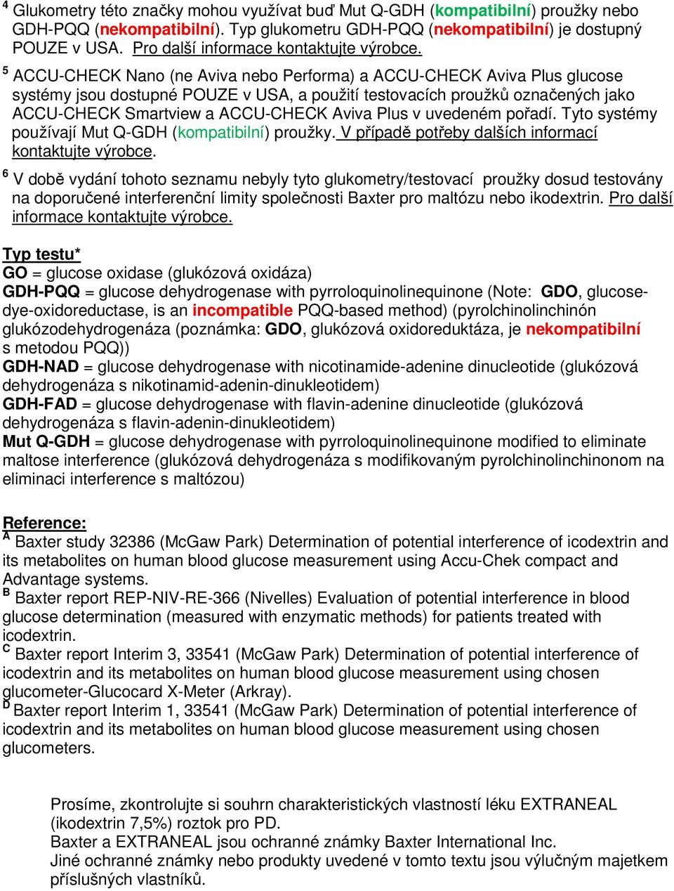 Plus v uvedeném pořadí. Tyto systémy používají (kompatibilní) proužky. V případě potřeby dalších informací kontaktujte výrobce.