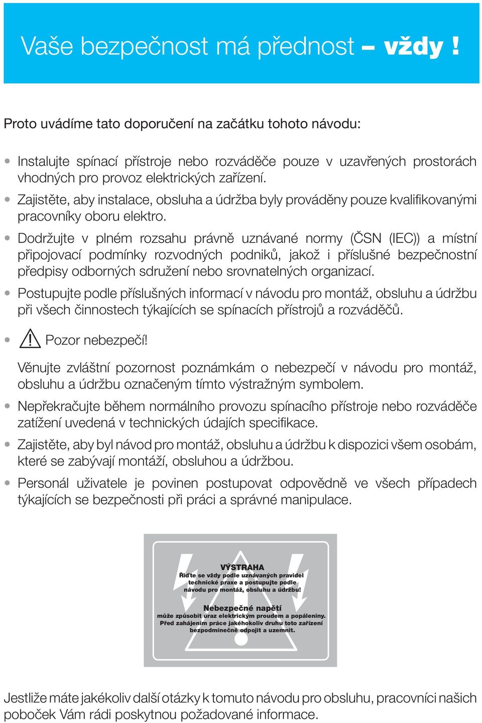 Zajistûte, aby instalace, obsluha a údrïba byly provádûny pouze kvalifikovan mi pracovníky oboru elektro.