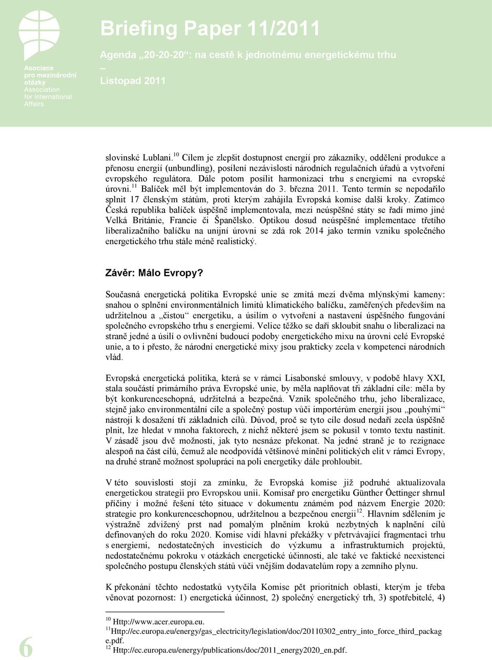 Dále potom posílit harmonizaci trhu s energiemi na evropské úrovni. 11 Balíček měl být implementován do 3. března 2011.