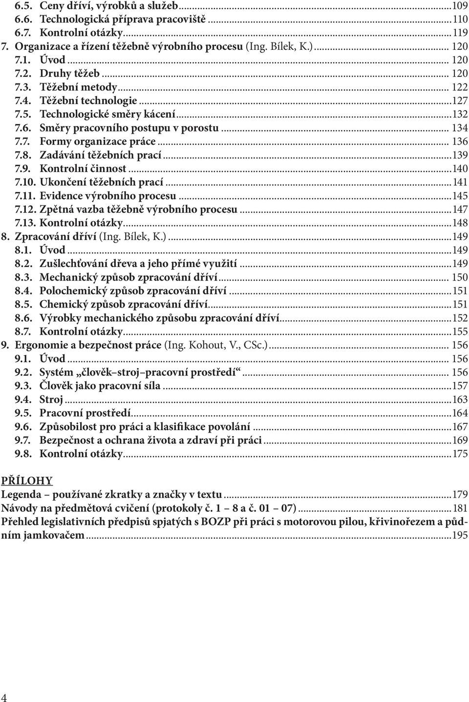 .. 136 7.8. Zadávání těžebních prací...139 7.9. Kontrolní činnost...140 7.10. Ukončení těžebních prací...141 7.11. Evidence výrobního procesu...145 7.12. Zpětná vazba těžebně výrobního procesu...147 7.