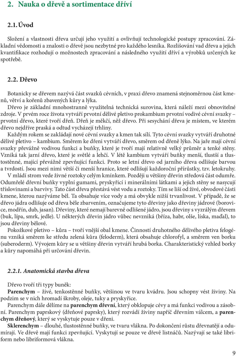 Rozlišování vad dřeva a jejich kvantifikace rozhodují o možnostech zpracování a následného využití dříví a výrobků určených ke spotřebě. 2.