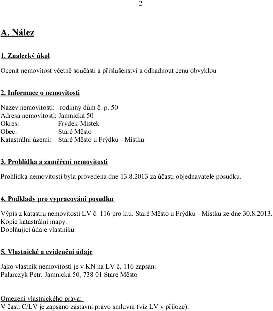 8.2013. Kopie katastrální mapy. Doplňující údaje vlastníků 5. Vlastnické a evidenční údaje Jako vlastník nemovitostí je v KN na LV č.