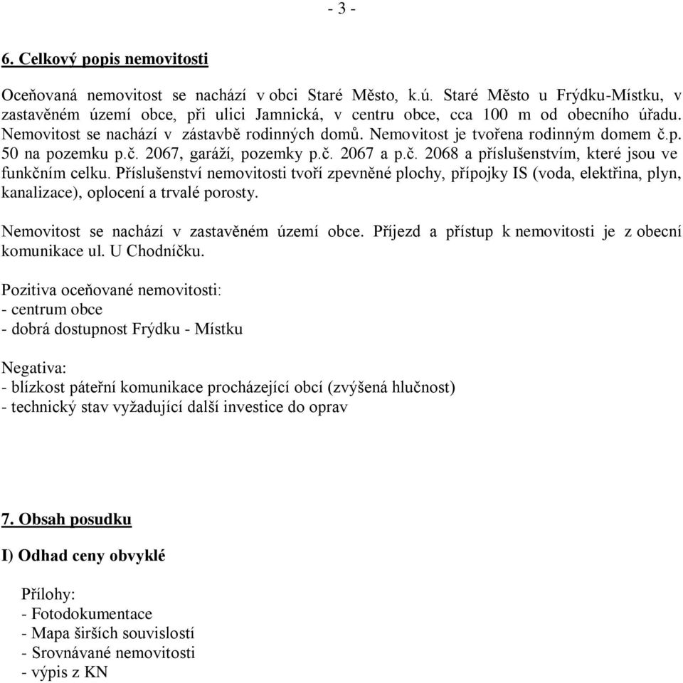 Nemovitost je tvořena rodinným domem č.p. 50 na pozemku p.č. 2067, garáží, pozemky p.č. 2067 a p.č. 2068 a příslušenstvím, které jsou ve funkčním celku.