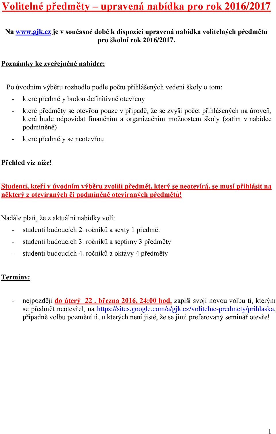 zvýší počet přihlášených na úroveň, která bude odpovídat finančním a organizačním možnostem školy (zatím v nabídce podmíněně) - které předměty se neotevřou. Přehled viz níže!