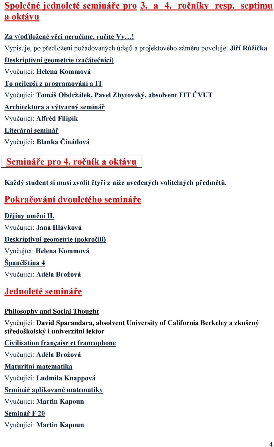 Obdržálek, Pavel Zbytovský, absolvent FIT ČVUT Architektura a výtvarný seminář Vyučující: Alfréd Filipík Literární seminář Vyučující: Blanka Činátlová Semináře pro 4.