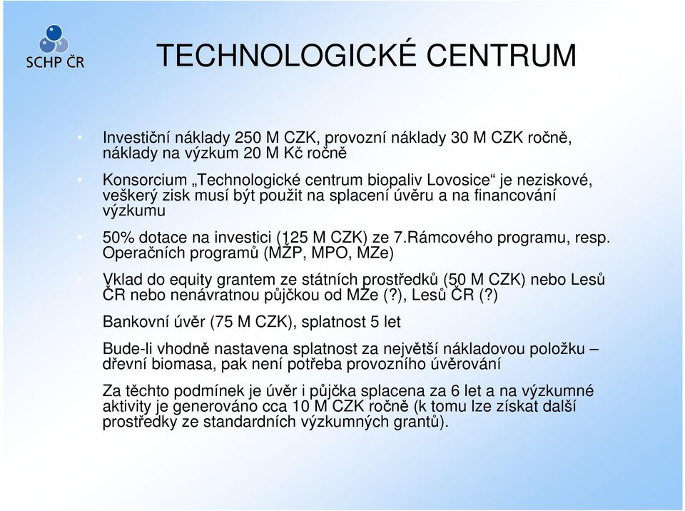 Operačních programů (MŽP, MPO, MZe) Vklad do equity grantem ze státních prostředků (50 M CZK) nebo Lesů ČR nebo nenávratnou půjčkou od MZe (?), LesůČR (?