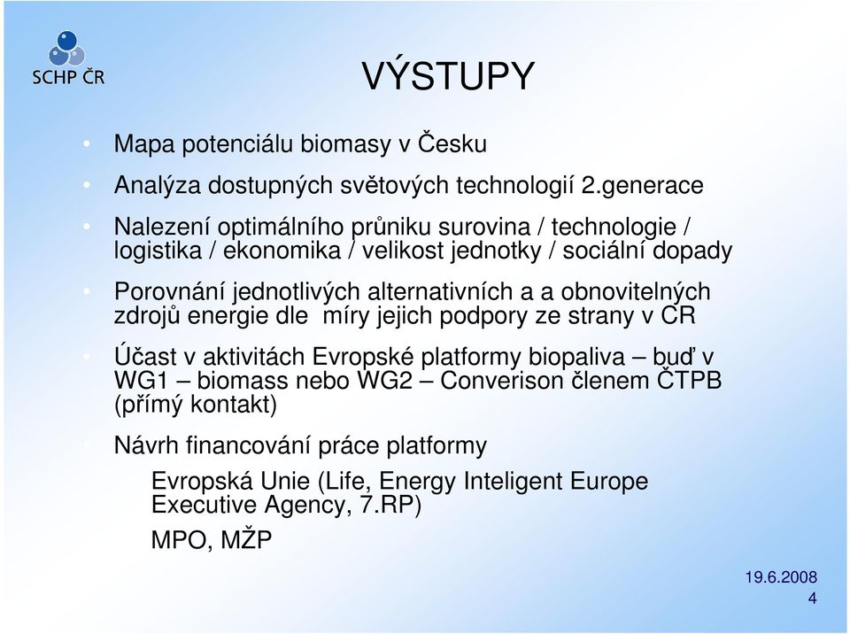 jednotlivých alternativních a a obnovitelných zdrojů energie dle míry jejich podpory ze strany v CR Účast v aktivitách Evropské platformy